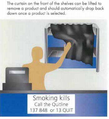 The curtain on the front of the shelves can be lifted to remove a product abd should automatically drop back down once a product is selected, Smoking kills, Call the quitline 137848 0r 13 Quit